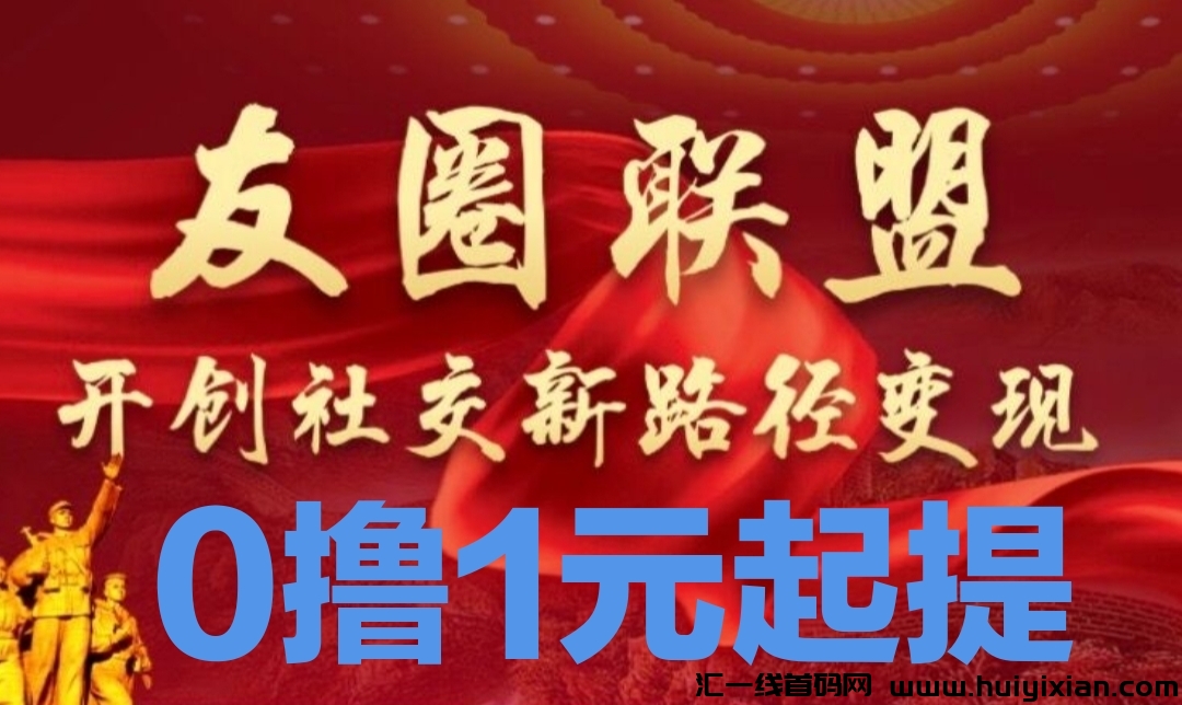 友圈联盟，0撸一圆秒提，每天发发朋友圈，速度上车！-汇一线首码网