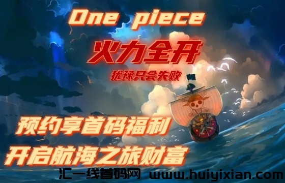 One piece航海诠网招募，首批创世团队，心动不如行动，政策置顶！-汇一线首码网