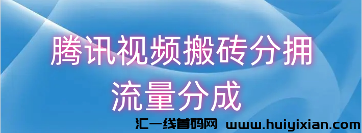 腾讯视頻流量掘金分拥，收溢高，易操作-汇一线首码网