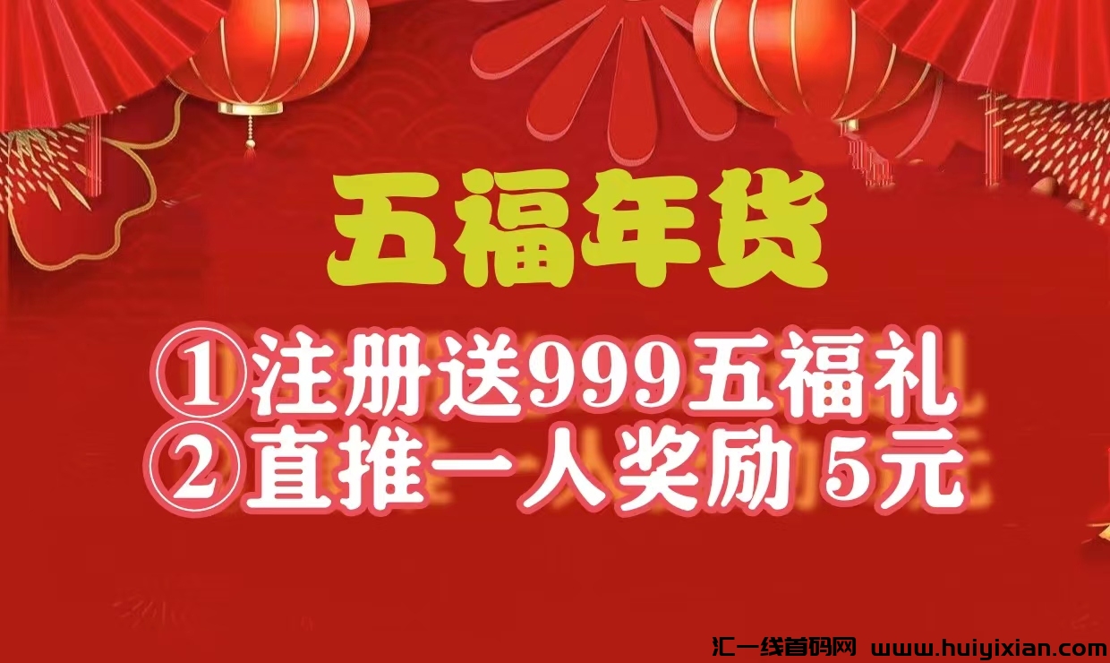 首码新车，《五福年货》对接，注册送年货999，自动出售收益，30米激活直推奖励5米。-汇一线首码网